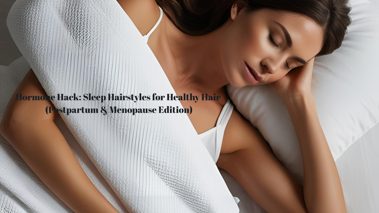 Hormone Hack: Sleep Hairstyles for Healthy Hair (Postpartum & Menopause Edition)